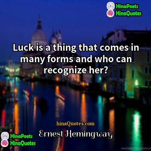 Ernest Hemingway Quotes | Luck is a thing that comes in